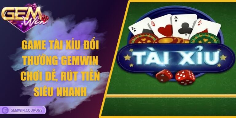 Game Tài Xỉu Đổi Thưởng Gemwin Chơi Dễ, Rút Tiền Siêu Nhanh