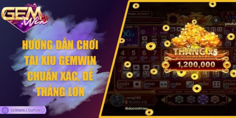 Hướng Dẫn Chơi Tài Xỉu Gemwin Chuẩn Xác, Dễ Thắng Lớn