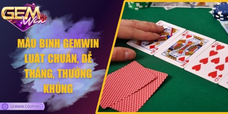 Mậu binh Gemwin – Luật chuẩn, dễ thắng, Thưởng Khủng