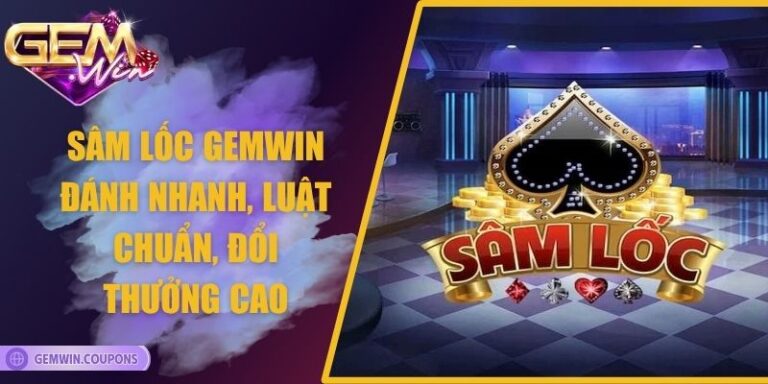 Sâm Lốc Gemwin – Đánh Nhanh, Luật Chuẩn, Đổi Thưởng Cao