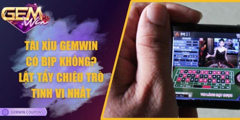 Tài Xỉu Gemwin Có Bịp Không? Lật Tẩy Chiêu Trò Tinh Vi Nhất