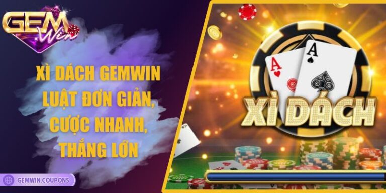 Xì Dách Gemwin – Luật Đơn Giản, Cược Nhanh, Thắng Lớn