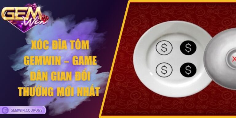 Xóc Đĩa Tôm Gemwin – Game Dân Gian Đổi Thưởng Mới Nhất